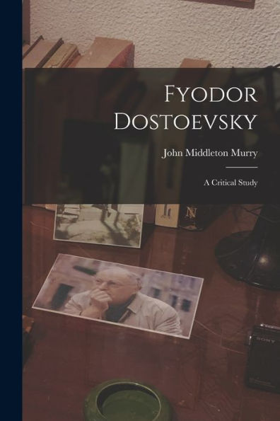 Fyodor Dostoevsky: A Critical Study