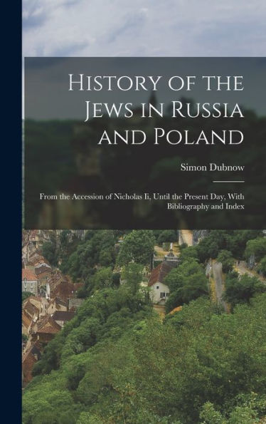 History Of The Jews In Russia And Poland: From The Accession Of Nicholas Ii, Until The Present Day, With Bibliography And Index