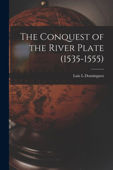 The Conquest Of The River Plate (1535-1555)