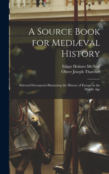 A Source Book For Mediæval History: Selected Documents Illustrating The History Of Europe In The Middle Age