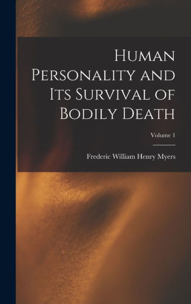 Human Personality And Its Survival Of Bodily Death; Volume 1