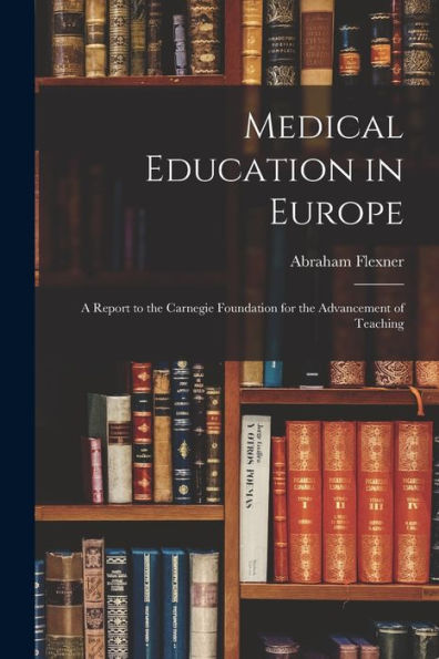 Medical Education In Europe: A Report To The Carnegie Foundation For The Advancement Of Teaching
