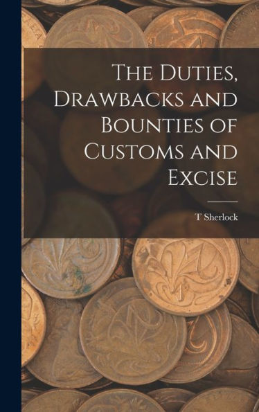 The Duties, Drawbacks And Bounties Of Customs And Excise