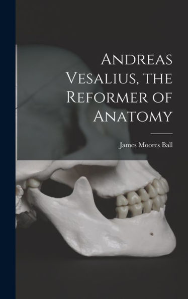 Andreas Vesalius, The Reformer Of Anatomy