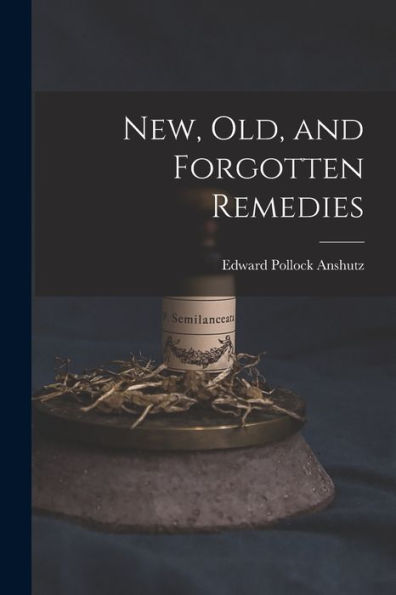 New, Old, And Forgotten Remedies