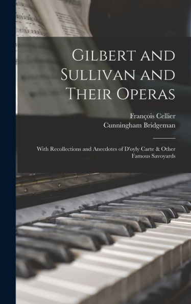 Gilbert And Sullivan And Their Operas: With Recollections And Anecdotes Of D'Oyly Carte & Other Famous Savoyards