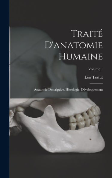 Traité D'Anatomie Humaine: Anatomie Descriptive, Histologie, Développement; Volume 1 (French Edition)
