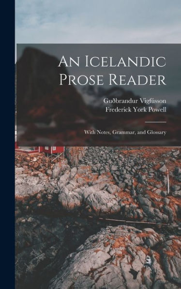 An Icelandic Prose Reader: With Notes, Grammar, And Glossary