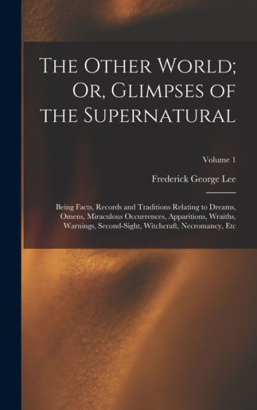 The Other World; Or, Glimpses Of The Supernatural: Being Facts, Records And Traditions Relating To Dreams, Omens, Miraculous Occurrences, Apparitions, ... Witchcraft, Necromancy, Etc; Volume 1