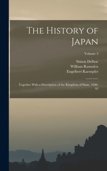 The History Of Japan: Together With A Description Of The Kingdom Of Siam, 1690-92; Volume 3