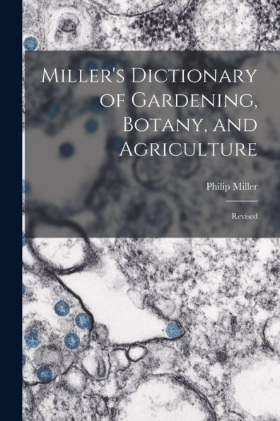 Miller'S Dictionary Of Gardening, Botany, And Agriculture: Revised