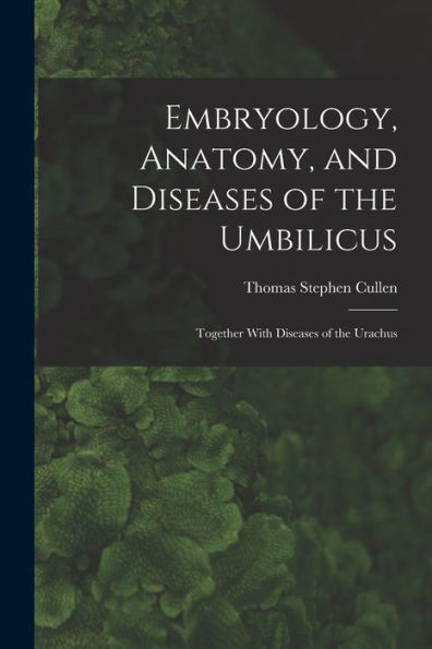 Embryology, Anatomy, And Diseases Of The Umbilicus: Together With Diseases Of The Urachus