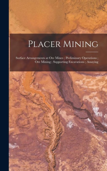 Placer Mining; Surface Arrangements At Ore Mines; Preliminary Operations; Ore Mining; Supporting Excavations; Assaying