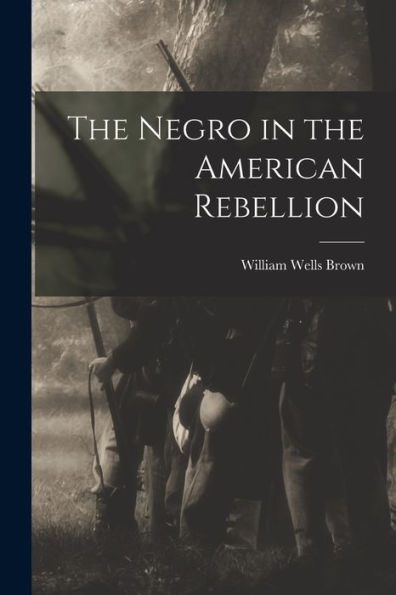 The Negro In The American Rebellion