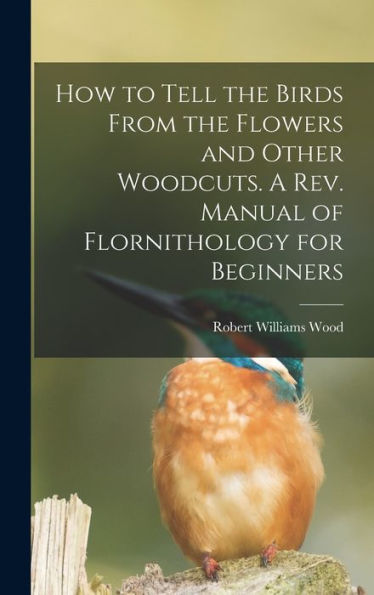 How To Tell The Birds From The Flowers And Other Woodcuts. A Rev. Manual Of Flornithology For Beginners