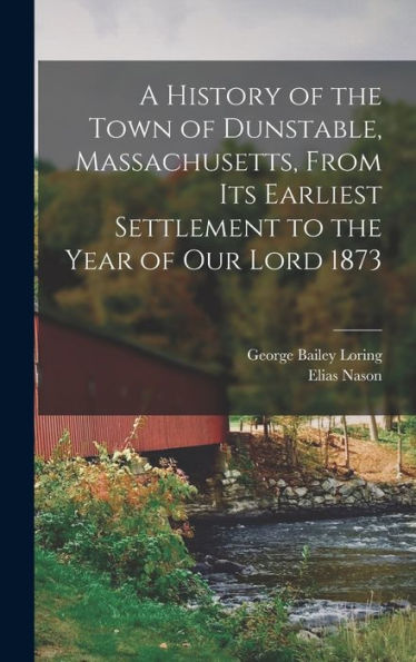 A History Of The Town Of Dunstable, Massachusetts, From Its Earliest Settlement To The Year Of Our Lord 1873