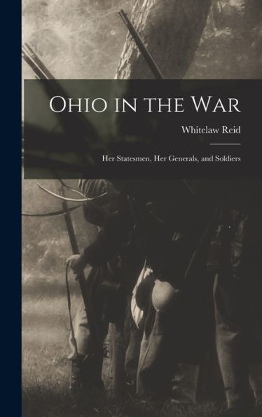 Ohio In The War; Her Statesmen, Her Generals, And Soldiers