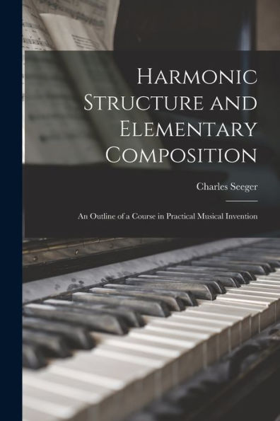Harmonic Structure And Elementary Composition; An Outline Of A Course In Practical Musical Invention