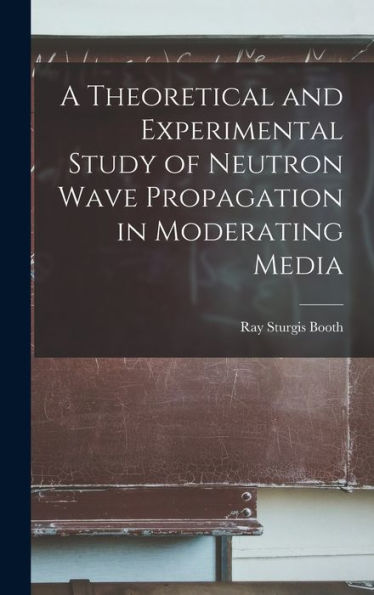 A Theoretical And Experimental Study Of Neutron Wave Propagation In Moderating Media