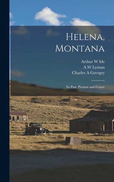 Helena, Montana: Its Past, Present And Future
