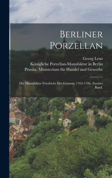 Berliner Porzellan: Die Manufaktur Friedrichs Des Grossen, 1763-1786, Zweiter Band. (German Edition)