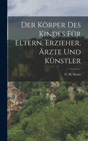 Der Körper Des Kindes Für Eltern, Erzieher, Ärzte Und Künstler (German Edition)