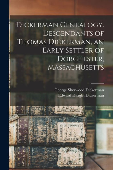 Dickerman Genealogy. Descendants Of Thomas Dickerman, An Early Settler Of Dorchester, Massachusetts