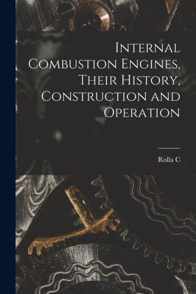 Internal Combustion Engines, Their History, Construction And Operation