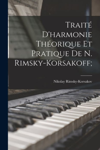 Traité D'Harmonie Théorique Et Pratique De N. Rimsky-Korsakoff; (French Edition)