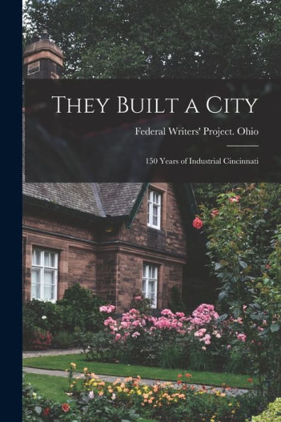 They Built A City; 150 Years Of Industrial Cincinnati