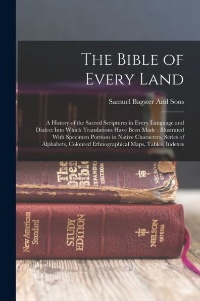 The Bible Of Every Land: A History Of The Sacred Scriptures In Every Language And Dialect Into Which Translations Have Been Made: Illustrated With ... Coloured Ethnographical Maps, Tables, Indexes