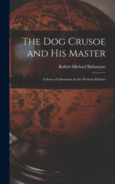 The Dog Crusoe And His Master: A Story Of Adventure In The Western Prairies
