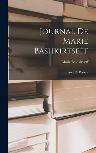 Journal De Marie Bashkirtseff: Avec Un Portrait