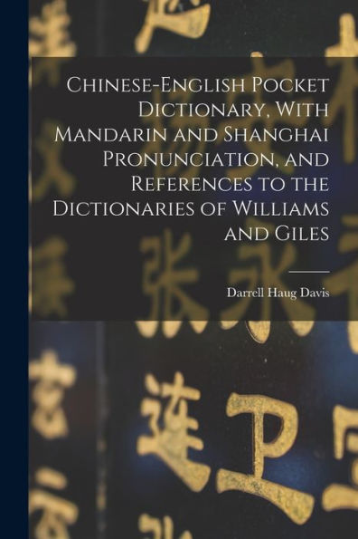 Chinese-English Pocket Dictionary, With Mandarin And Shanghai Pronunciation, And References To The Dictionaries Of Williams And Giles