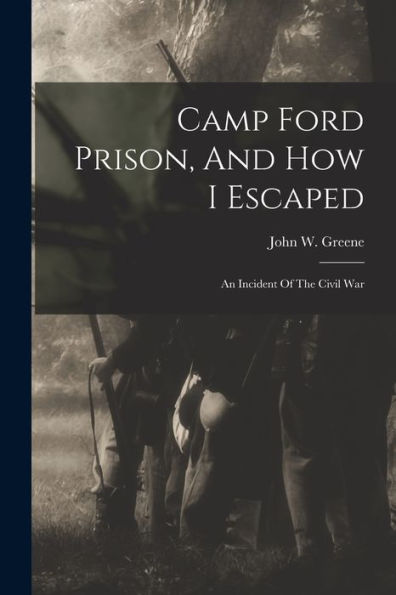 Camp Ford Prison, And How I Escaped: An Incident Of The Civil War