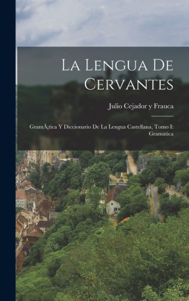 La Lengua De Cervantes: Gramàtica Y Diccionario De La Lengua Castellana, Tomo I: Gramatica (Catalan Edition)