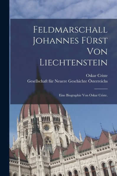 Feldmarschall Johannes Fürst Von Liechtenstein: Eine Biographie Von Oskar Criste. (German Edition)