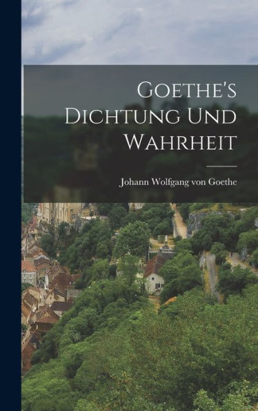 Goethe'S Dichtung Und Wahrheit