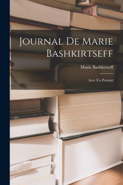Journal De Marie Bashkirtseff: Avec Un Portrait