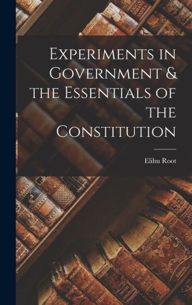 Experiments In Government & The Essentials Of The Constitution