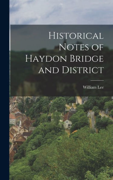 Historical Notes Of Haydon Bridge And District
