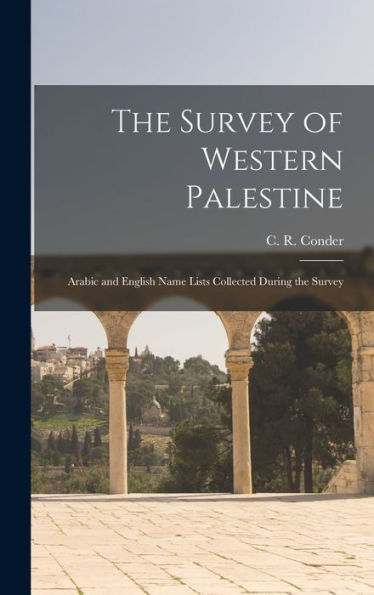The Survey Of Western Palestine: Arabic And English Name Lists Collected During The Survey