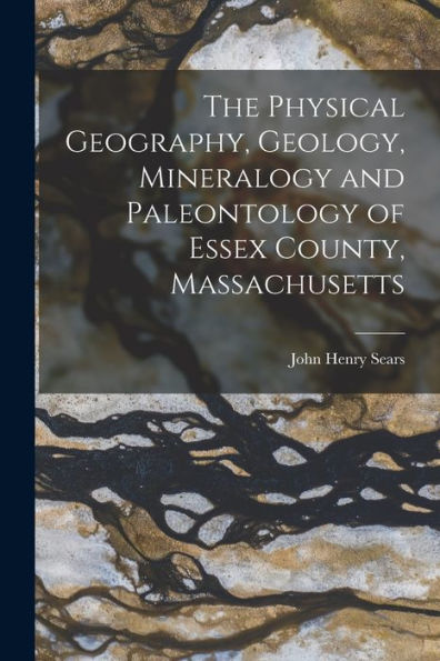 The Physical Geography, Geology, Mineralogy And Paleontology Of Essex County, Massachusetts