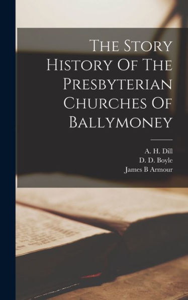 The Story History Of The Presbyterian Churches Of Ballymoney