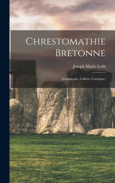 Chrestomathie Bretonne: (Armoricain, Gallois, Cornique) (French Edition)