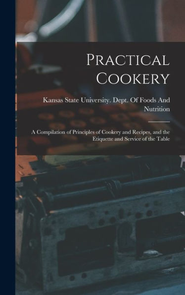 Practical Cookery: A Compilation Of Principles Of Cookery And Recipes, And The Etiquette And Service Of The Table