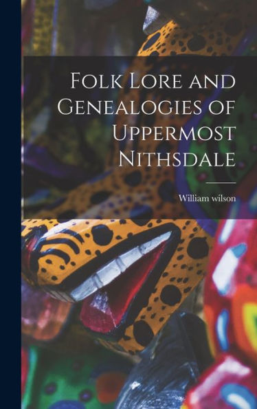 Folk Lore And Genealogies Of Uppermost Nithsdale