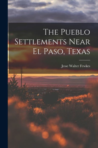 The Pueblo Settlements Near El Paso, Texas