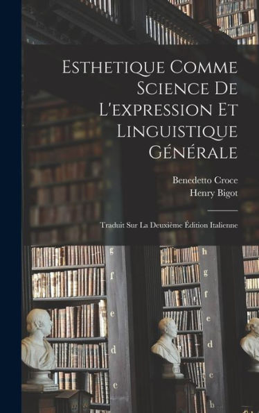 Esthetique Comme Science De L'Expression Et Linguistique Générale: Traduit Sur La Deuxième Édition Italienne (French Edition)