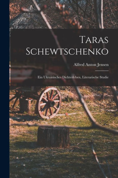 Taras Schewtschenko; Ein Ukrainisches Dichterleben, Literarische Studie (German Edition)
